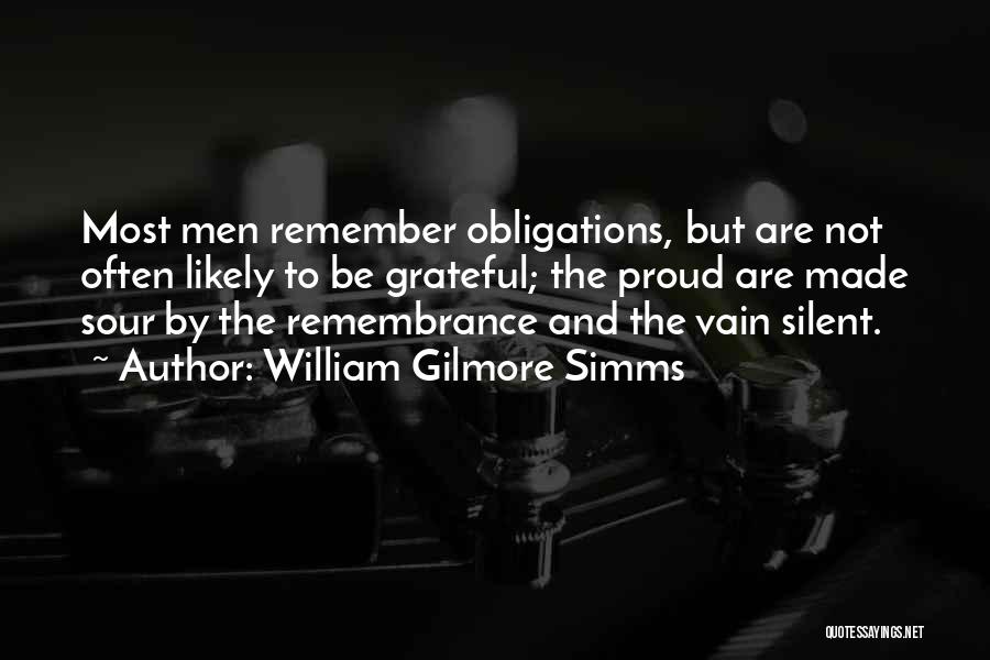 William Gilmore Simms Quotes: Most Men Remember Obligations, But Are Not Often Likely To Be Grateful; The Proud Are Made Sour By The Remembrance