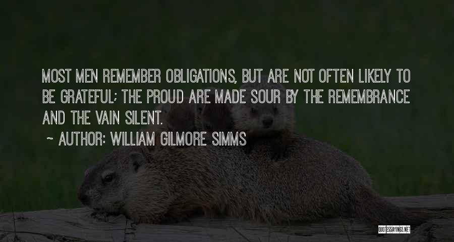 William Gilmore Simms Quotes: Most Men Remember Obligations, But Are Not Often Likely To Be Grateful; The Proud Are Made Sour By The Remembrance