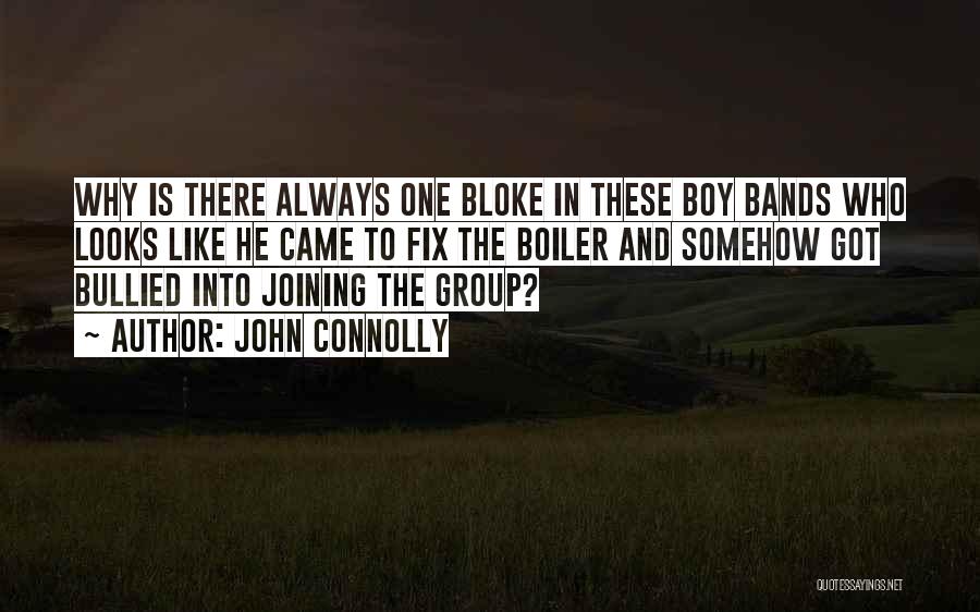 John Connolly Quotes: Why Is There Always One Bloke In These Boy Bands Who Looks Like He Came To Fix The Boiler And