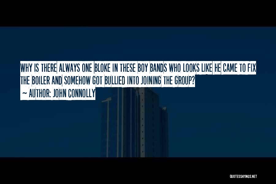 John Connolly Quotes: Why Is There Always One Bloke In These Boy Bands Who Looks Like He Came To Fix The Boiler And