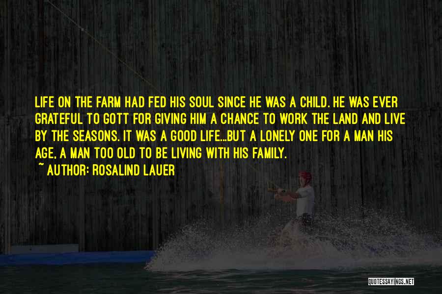 Rosalind Lauer Quotes: Life On The Farm Had Fed His Soul Since He Was A Child. He Was Ever Grateful To Gott For
