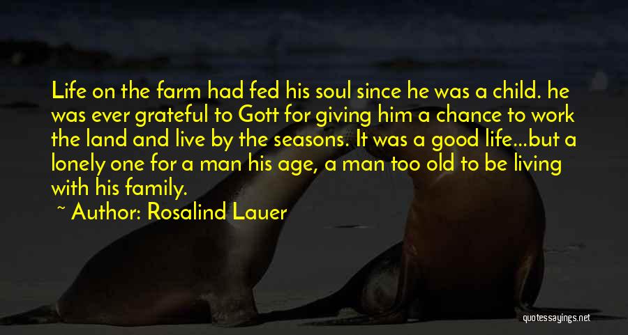 Rosalind Lauer Quotes: Life On The Farm Had Fed His Soul Since He Was A Child. He Was Ever Grateful To Gott For