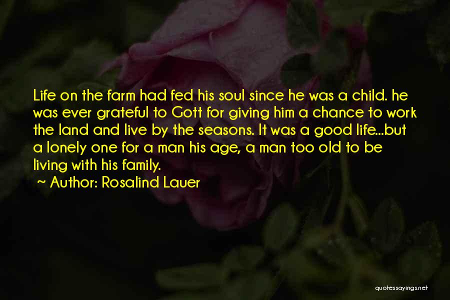 Rosalind Lauer Quotes: Life On The Farm Had Fed His Soul Since He Was A Child. He Was Ever Grateful To Gott For