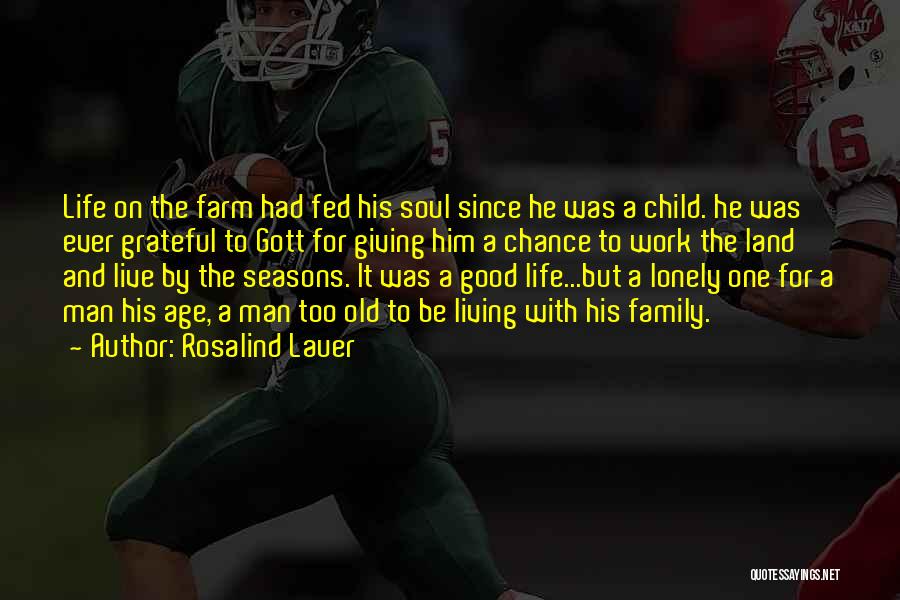 Rosalind Lauer Quotes: Life On The Farm Had Fed His Soul Since He Was A Child. He Was Ever Grateful To Gott For