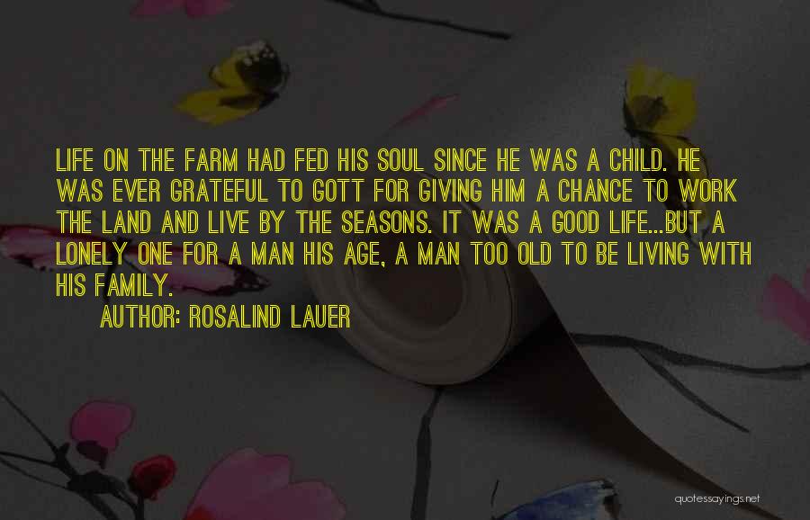 Rosalind Lauer Quotes: Life On The Farm Had Fed His Soul Since He Was A Child. He Was Ever Grateful To Gott For