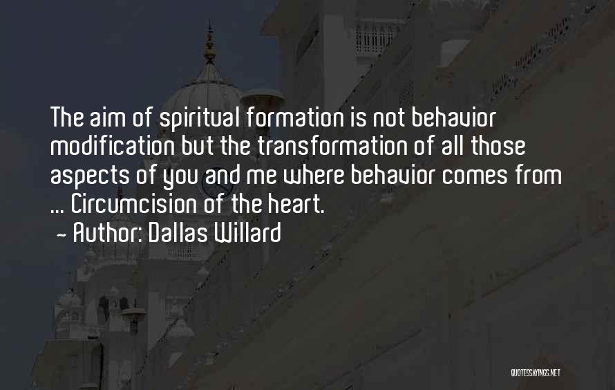 Dallas Willard Quotes: The Aim Of Spiritual Formation Is Not Behavior Modification But The Transformation Of All Those Aspects Of You And Me