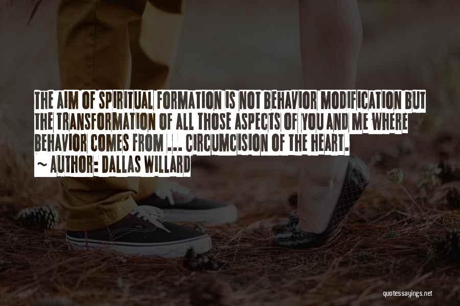 Dallas Willard Quotes: The Aim Of Spiritual Formation Is Not Behavior Modification But The Transformation Of All Those Aspects Of You And Me