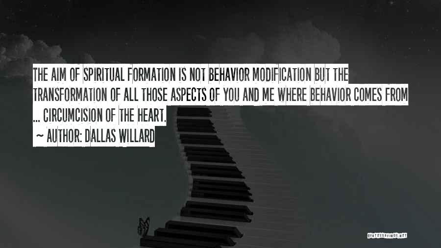 Dallas Willard Quotes: The Aim Of Spiritual Formation Is Not Behavior Modification But The Transformation Of All Those Aspects Of You And Me