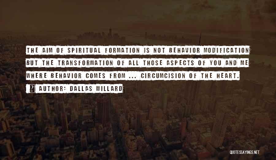 Dallas Willard Quotes: The Aim Of Spiritual Formation Is Not Behavior Modification But The Transformation Of All Those Aspects Of You And Me