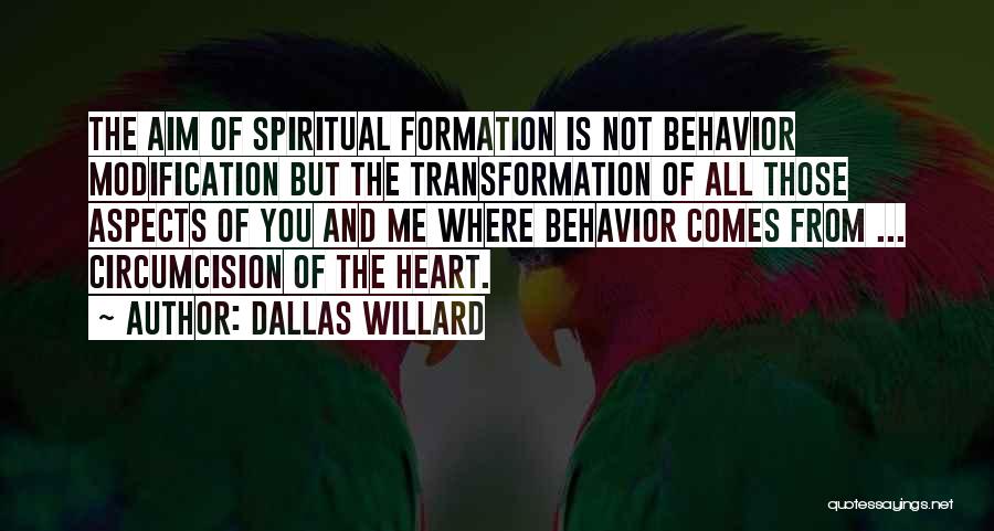Dallas Willard Quotes: The Aim Of Spiritual Formation Is Not Behavior Modification But The Transformation Of All Those Aspects Of You And Me