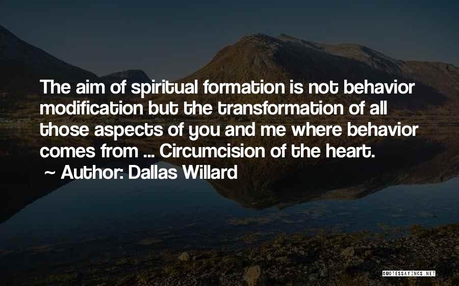 Dallas Willard Quotes: The Aim Of Spiritual Formation Is Not Behavior Modification But The Transformation Of All Those Aspects Of You And Me