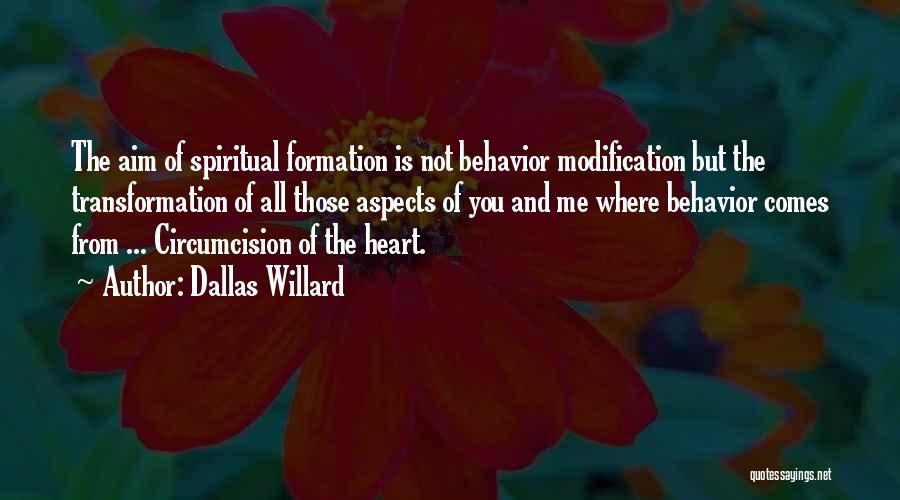 Dallas Willard Quotes: The Aim Of Spiritual Formation Is Not Behavior Modification But The Transformation Of All Those Aspects Of You And Me