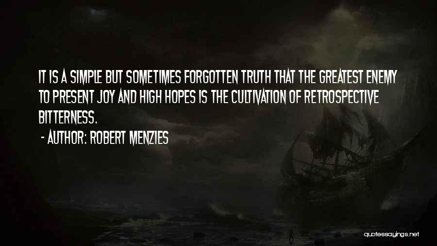 Robert Menzies Quotes: It Is A Simple But Sometimes Forgotten Truth That The Greatest Enemy To Present Joy And High Hopes Is The