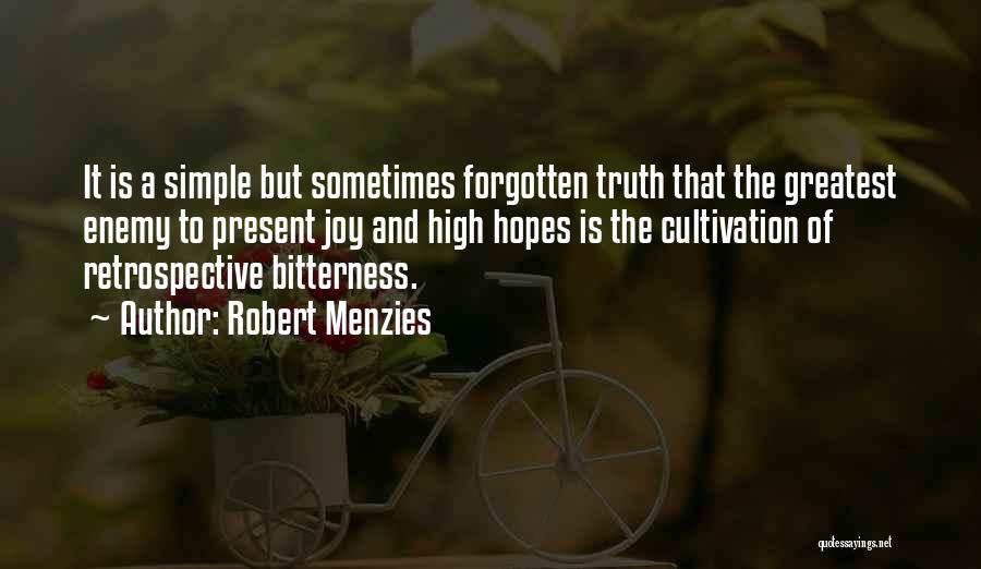 Robert Menzies Quotes: It Is A Simple But Sometimes Forgotten Truth That The Greatest Enemy To Present Joy And High Hopes Is The