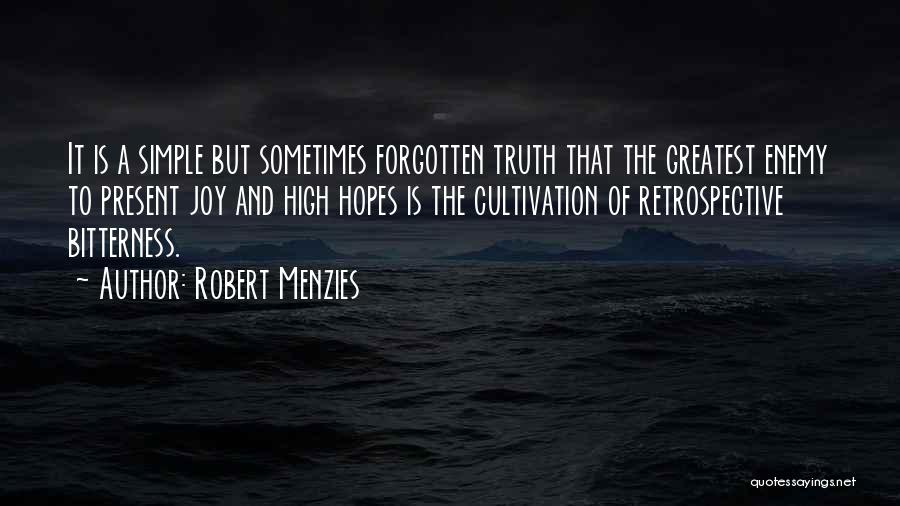 Robert Menzies Quotes: It Is A Simple But Sometimes Forgotten Truth That The Greatest Enemy To Present Joy And High Hopes Is The