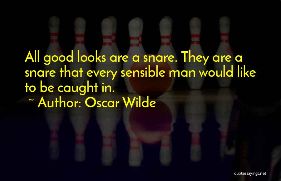 Oscar Wilde Quotes: All Good Looks Are A Snare. They Are A Snare That Every Sensible Man Would Like To Be Caught In.