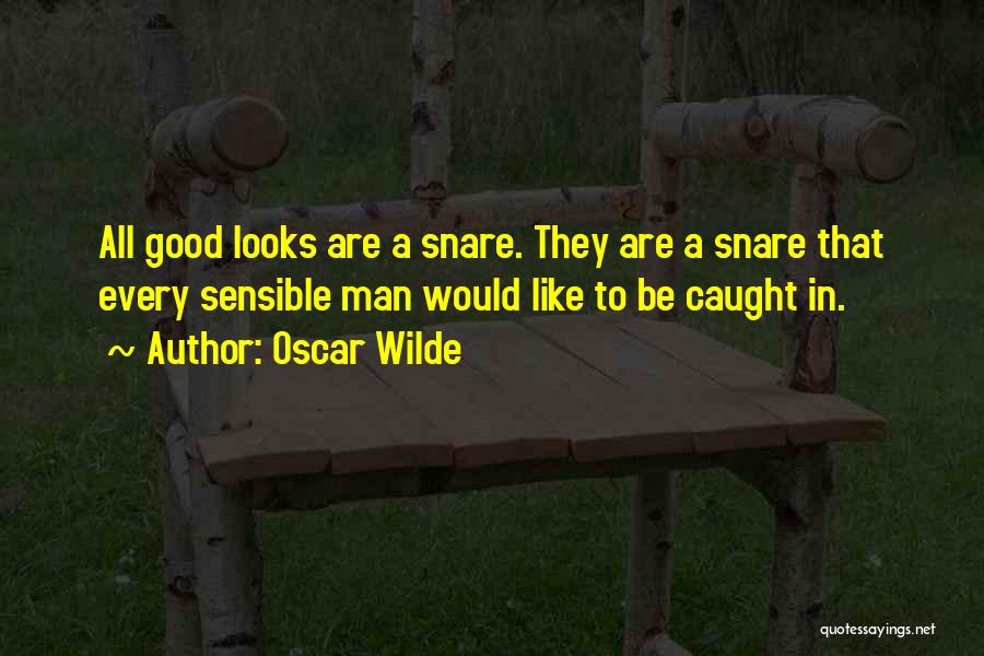 Oscar Wilde Quotes: All Good Looks Are A Snare. They Are A Snare That Every Sensible Man Would Like To Be Caught In.
