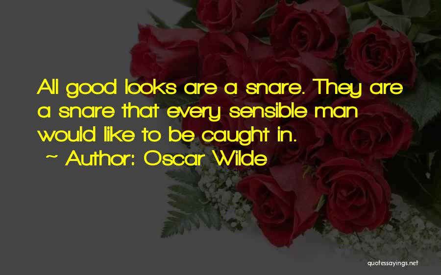 Oscar Wilde Quotes: All Good Looks Are A Snare. They Are A Snare That Every Sensible Man Would Like To Be Caught In.