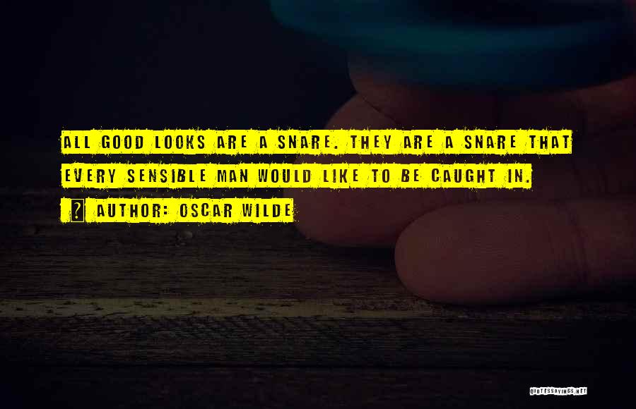 Oscar Wilde Quotes: All Good Looks Are A Snare. They Are A Snare That Every Sensible Man Would Like To Be Caught In.