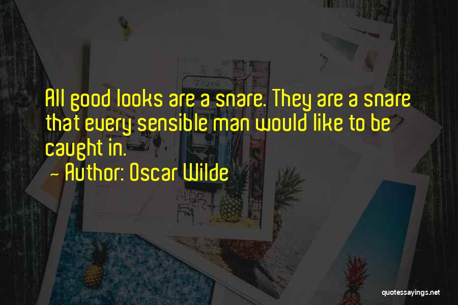 Oscar Wilde Quotes: All Good Looks Are A Snare. They Are A Snare That Every Sensible Man Would Like To Be Caught In.
