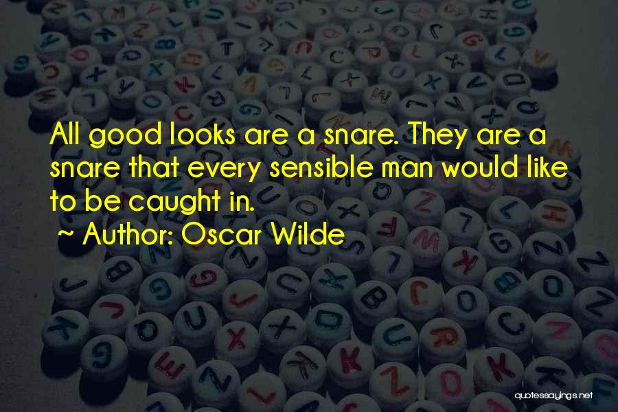 Oscar Wilde Quotes: All Good Looks Are A Snare. They Are A Snare That Every Sensible Man Would Like To Be Caught In.