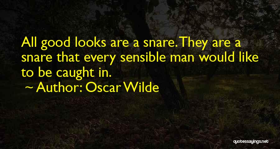 Oscar Wilde Quotes: All Good Looks Are A Snare. They Are A Snare That Every Sensible Man Would Like To Be Caught In.