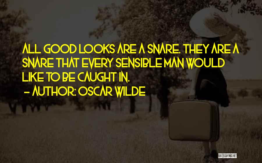 Oscar Wilde Quotes: All Good Looks Are A Snare. They Are A Snare That Every Sensible Man Would Like To Be Caught In.