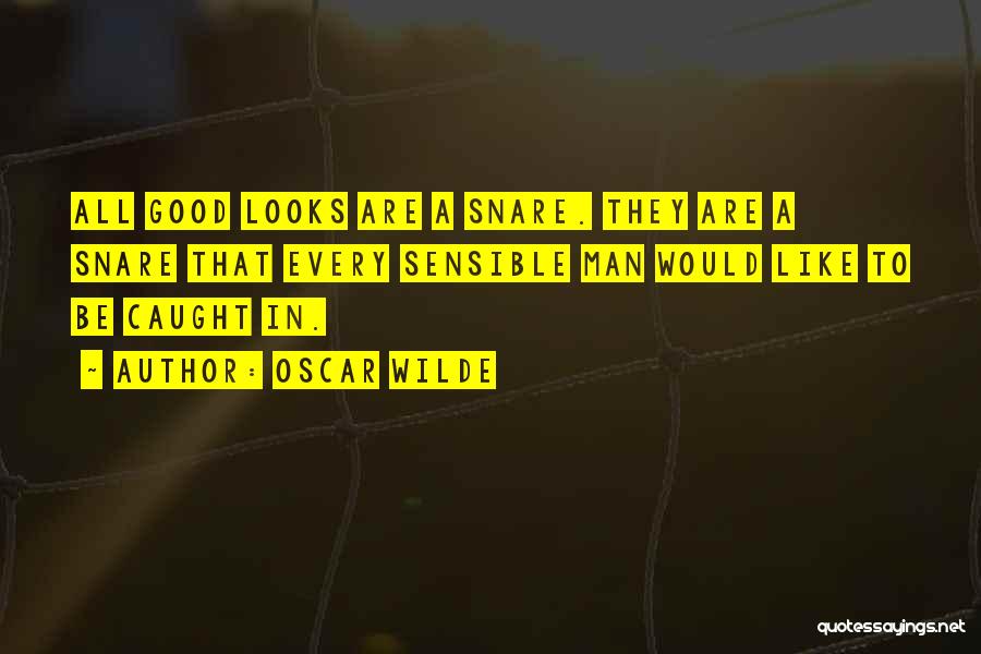 Oscar Wilde Quotes: All Good Looks Are A Snare. They Are A Snare That Every Sensible Man Would Like To Be Caught In.