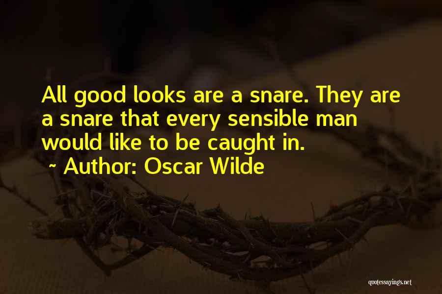 Oscar Wilde Quotes: All Good Looks Are A Snare. They Are A Snare That Every Sensible Man Would Like To Be Caught In.