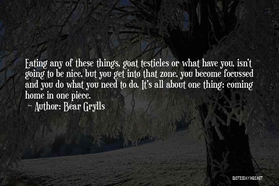 Bear Grylls Quotes: Eating Any Of These Things, Goat Testicles Or What Have You, Isn't Going To Be Nice, But You Get Into