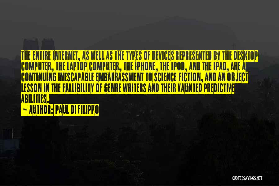 Paul Di Filippo Quotes: The Entire Internet, As Well As The Types Of Devices Represented By The Desktop Computer, The Laptop Computer, The Iphone,