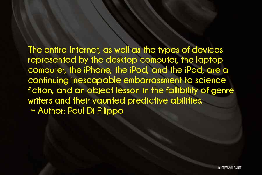 Paul Di Filippo Quotes: The Entire Internet, As Well As The Types Of Devices Represented By The Desktop Computer, The Laptop Computer, The Iphone,