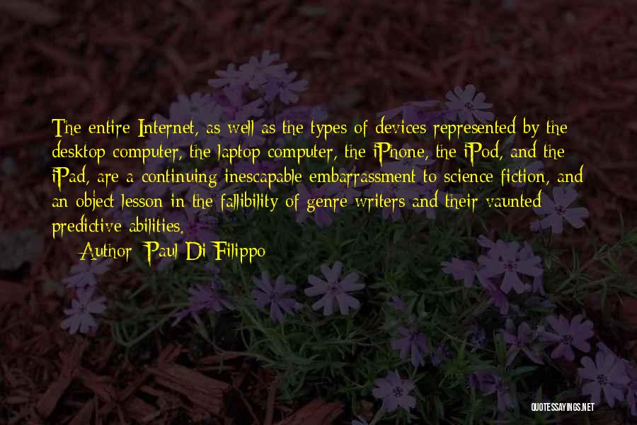 Paul Di Filippo Quotes: The Entire Internet, As Well As The Types Of Devices Represented By The Desktop Computer, The Laptop Computer, The Iphone,