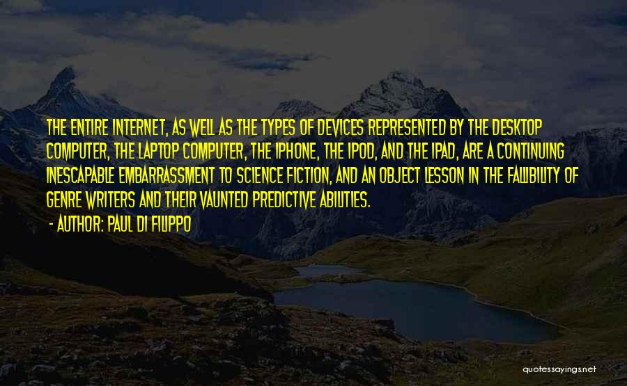 Paul Di Filippo Quotes: The Entire Internet, As Well As The Types Of Devices Represented By The Desktop Computer, The Laptop Computer, The Iphone,