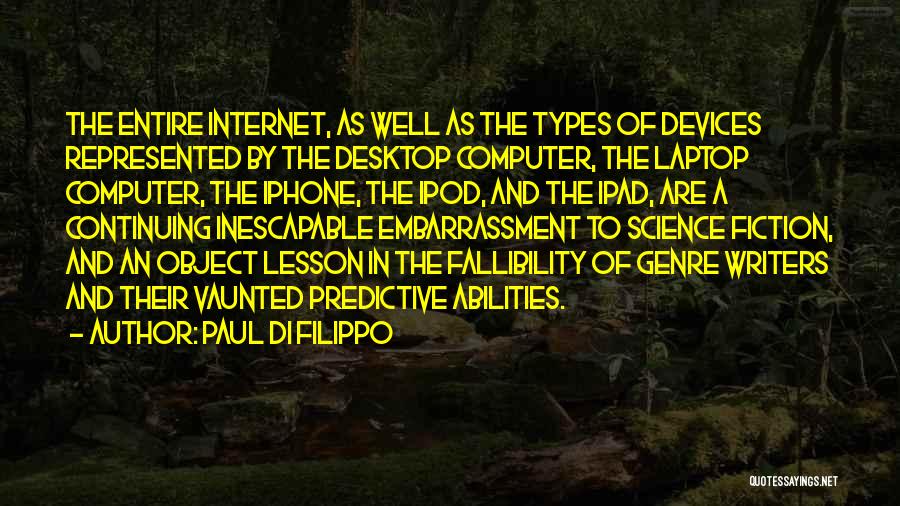 Paul Di Filippo Quotes: The Entire Internet, As Well As The Types Of Devices Represented By The Desktop Computer, The Laptop Computer, The Iphone,