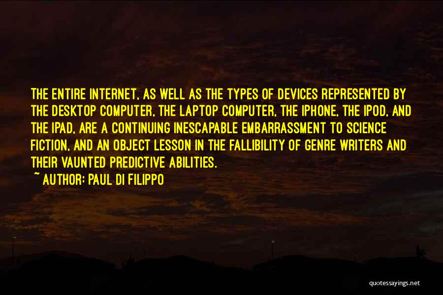 Paul Di Filippo Quotes: The Entire Internet, As Well As The Types Of Devices Represented By The Desktop Computer, The Laptop Computer, The Iphone,
