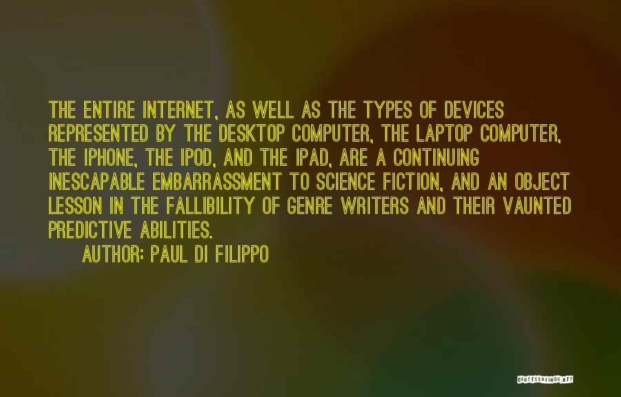 Paul Di Filippo Quotes: The Entire Internet, As Well As The Types Of Devices Represented By The Desktop Computer, The Laptop Computer, The Iphone,