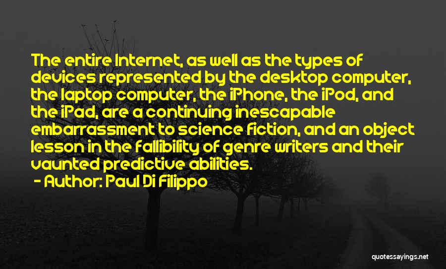 Paul Di Filippo Quotes: The Entire Internet, As Well As The Types Of Devices Represented By The Desktop Computer, The Laptop Computer, The Iphone,