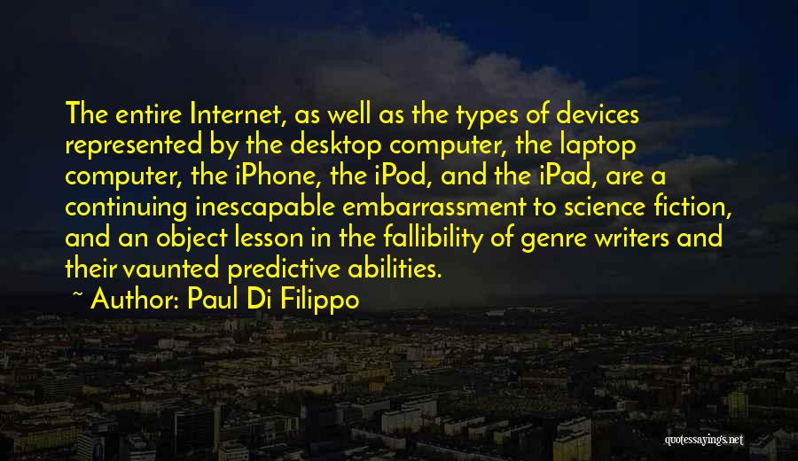 Paul Di Filippo Quotes: The Entire Internet, As Well As The Types Of Devices Represented By The Desktop Computer, The Laptop Computer, The Iphone,