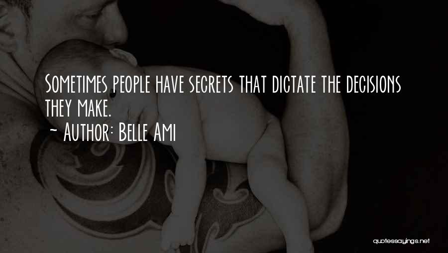 Belle Ami Quotes: Sometimes People Have Secrets That Dictate The Decisions They Make.