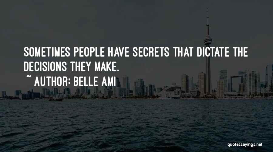 Belle Ami Quotes: Sometimes People Have Secrets That Dictate The Decisions They Make.