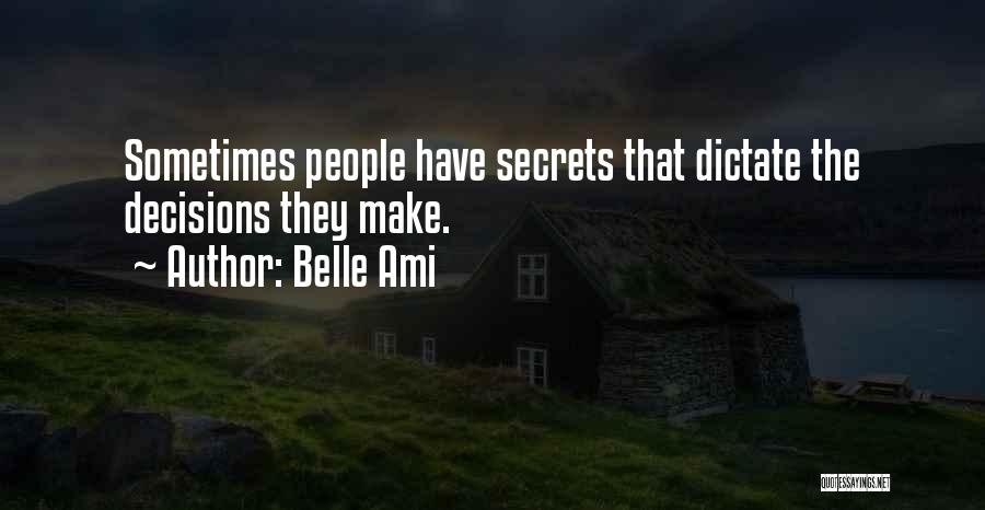 Belle Ami Quotes: Sometimes People Have Secrets That Dictate The Decisions They Make.