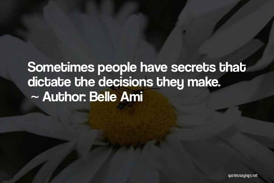 Belle Ami Quotes: Sometimes People Have Secrets That Dictate The Decisions They Make.