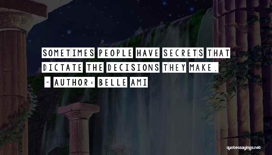 Belle Ami Quotes: Sometimes People Have Secrets That Dictate The Decisions They Make.