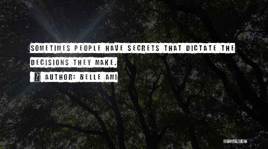 Belle Ami Quotes: Sometimes People Have Secrets That Dictate The Decisions They Make.