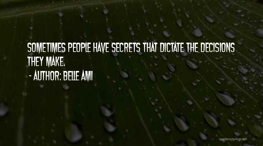 Belle Ami Quotes: Sometimes People Have Secrets That Dictate The Decisions They Make.