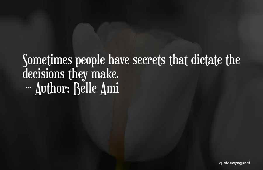 Belle Ami Quotes: Sometimes People Have Secrets That Dictate The Decisions They Make.