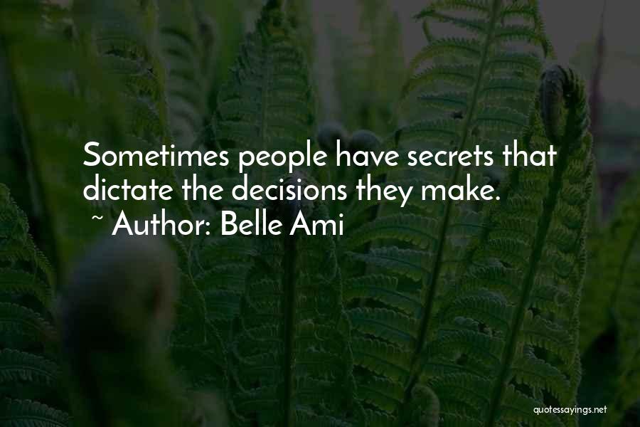 Belle Ami Quotes: Sometimes People Have Secrets That Dictate The Decisions They Make.