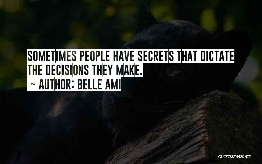 Belle Ami Quotes: Sometimes People Have Secrets That Dictate The Decisions They Make.