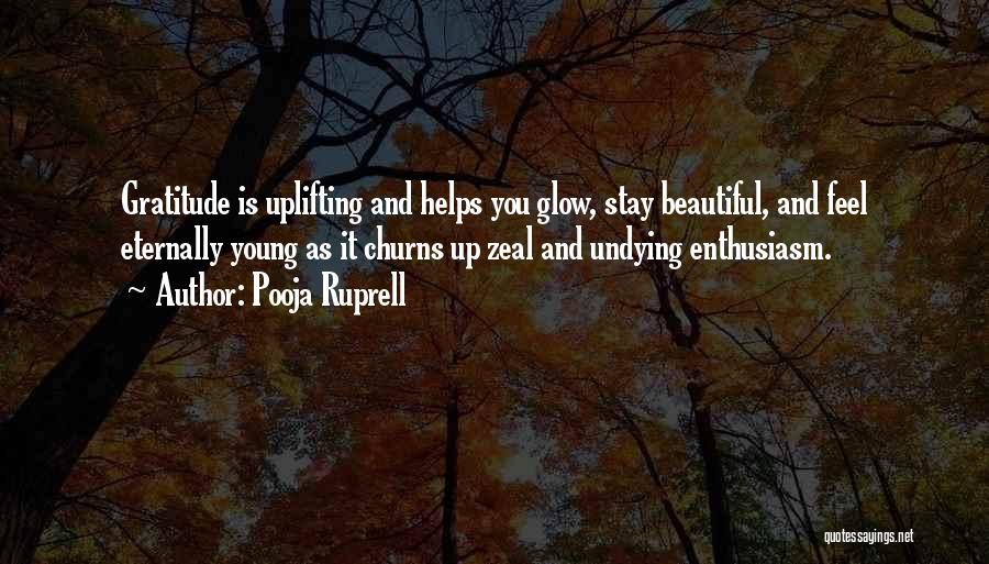 Pooja Ruprell Quotes: Gratitude Is Uplifting And Helps You Glow, Stay Beautiful, And Feel Eternally Young As It Churns Up Zeal And Undying